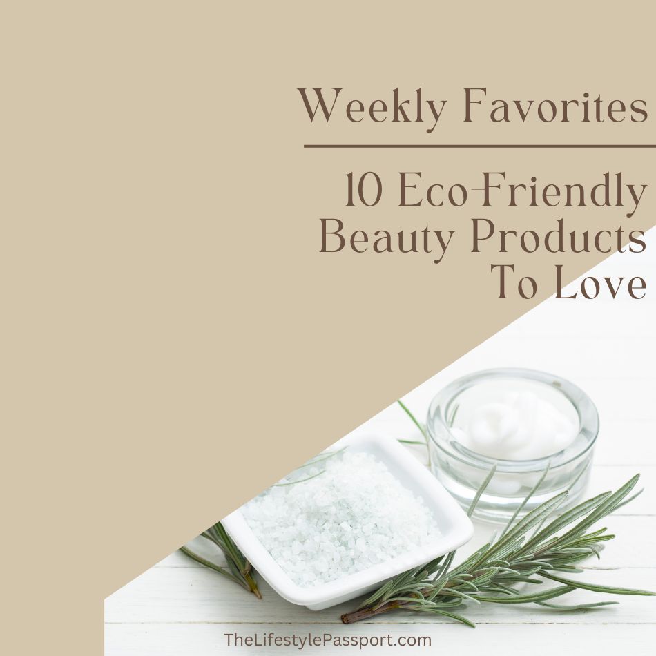 Weekly Favorites | 10 Eco-Friendly Beauty Products To&nbsp;Love