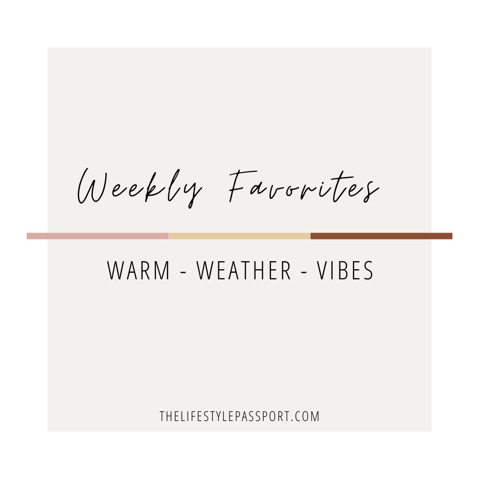 Weekly Favorites | Warm Weather&nbsp;Vibes
